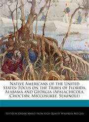 Native Americans of the United States Focus on the Tribes of Florida, Alabama and Georgia (Apalachicola, Choctaw, Miccosukee, Seminole),1241613028,9781241613020