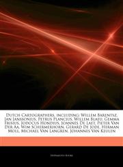 Articles On Dutch Cartographers, including Willem Barentsz, Jan Janssonius, Petrus Plancius, Willem Blaeu, Gemma Frisius, Jodocus Hondius, Joannes De Laet, Pieter Van Der Aa, Wim Schermerhorn, Gerard De Jode, Herman Moll,1243158719,9781243158710