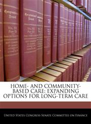 HOME- AND COMMUNITY-BASED CARE EXPANDING OPTIONS FOR LONG-TERM CARE,1240551800,9781240551804