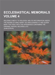 Ecclesiastical Memorials; Relating Chiefly to Religion, and Its Reformation Under the Reigns of King Henry VIII, King Edward VI, and Queen Mary the Fi,1230474749,9781230474748
