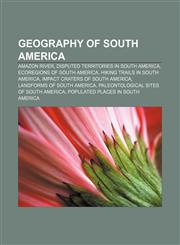 Geography of South America Amazon River, Disputed territories in South America, Ecoregions of South America, Hiking trails in South America,1156772885,9781156772881