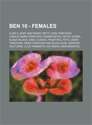 Ben 10 - Females Alien X, Andy and Mandy, Betty Jean Tennyson, Camille Mann Tennyson, Charmcaster, Decoy Queen, Elena Validus, Emily, Eunice, Frightwig, Fritz, Gwen Tennyson, Gwen Tennyson and Kevin Levin, Jennifer Nocturne, Julie Yamamoto, Kai Green, Me,1234719134,9781234719135