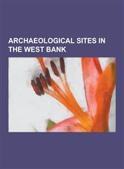 Archaeological Sites in the West Bank Archaeological Sites in Jerusalem, Archaeological Sites in Samaria, Rock-Cut Tombs in Ancient Israel, City of D,1230560149,9781230560144