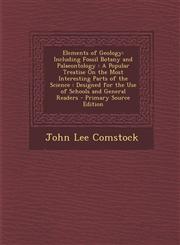 Elements of Geology Including Fossil Botany and Palaeontology: A Popular Treatise on the Most Interesting Parts of the Science: Designed F,1293539295,9781293539293