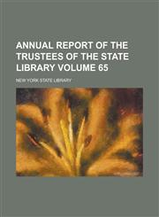 Annual report of the Trustees of the State Library Volume 65,1234290782,9781234290788