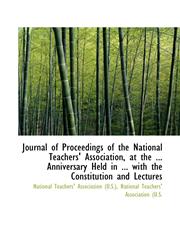 Journal of Proceedings of the National Teachers' Association, at the ... Anniversary Held in ... wit,1113070676,9781113070678