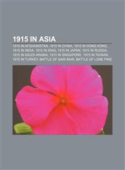 1915 in Asia 1915 in Afghanistan, 1915 in China, 1915 in Hong Kong, 1915 in India, 1915 in Iraq, 1915 in Japan, 1915 in Russia,1157994393,9781157994398