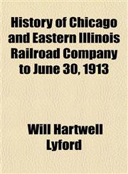 History of Chicago and Eastern Illinois Railroad Company to June 30, 1913,1151351962,9781151351968