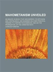 Mahometanism unveiled (Volume 2); an inquiry, in which that archheresy, its diffusion and continuance, are examined on a new principle, tending to confirm the evidences, and aid the propagation, of the Christian faith,1150076763,9781150076763