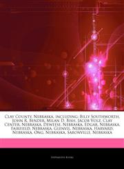 Articles On Clay County, Nebraska, including Billy Southworth, John R. Bender, Milan D. Bish, Jacob Volz, Clay Center, Nebraska, Deweese, Nebraska, Edgar, Nebraska, Fairfield, Nebraska, Glenvil, Nebraska, Harvard, Nebraska, Ong, Nebraska,1244424846,9781244424845