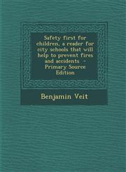 Safety First for Children, a Reader for City Schools That Will Help to Prevent Fires and Accidents - Primary Source Edition,1287638686,9781287638681