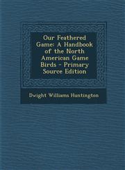 Our Feathered Game A Handbook of the North American Game Birds - Primary Source Edition,1287744842,9781287744849