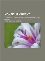 Monsieur Vincent; A Sketch of a Christian Social Reformer of the 17th Century,1150952911,9781150952913