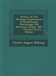 History Of The Michigan Organizations At Chickamauga, Chattanooga And Missionary Ridge, 1863 ...... - Primary Source Edition,1295104946,9781295104949