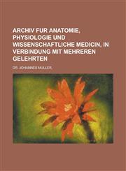 ARCHIV FUR ANATOMIE, PHYSIOLOGIE UND WISSENSCHAFTLICHE MEDICIN, IN VERBINDUNG MIT MEHREREN GELEHRTEN,123012943X,9781230129433