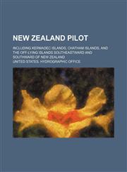 New Zealand pilot; including Kermadec Islands, Chatham Islands, and the off-lying islands southeastward and southward of New Zealand,1150778628,9781150778629