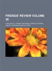 Friends' review Volume 36 ; a religious, literary and miscellaneous journal,1130974979,9781130974973