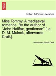 Miss Tommy. A mediaeval romance. By the author of "John Halifax, gentleman" [i.e. D. M. Mulock, afterwards Craik].,1241177309,9781241177300