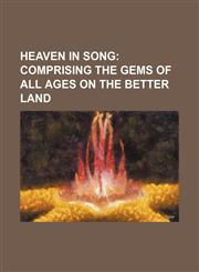 Heaven in Song; Comprising the Gems of All Ages on the Better Land,1236618742,9781236618740