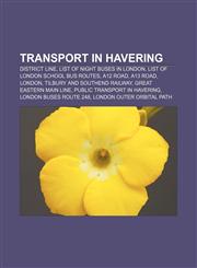 Transport in Havering District line, List of night buses in London, List of London school bus routes, A12 road, A13 road, London,1157694063,9781157694069