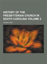 History of the Presbyterian Church in South Carolina Volume 2,123036868X,9781230368689