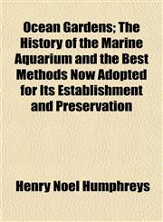 Ocean Gardens; The History of the Marine Aquarium and the Best Methods Now Adopted for Its Establishment and Preservation,1154906213,9781154906219