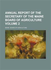 Annual report of the secretary of the Maine Board of Agriculture Volume 2,1154236994,9781154236996