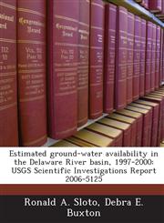 Estimated ground-water availability in the Delaware River basin, 1997-2000 USGS Scientific Investigations Report 2006-5125,1243636823,9781243636829