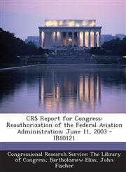 Crs Report for Congress Reauthorization of the Federal Aviation Administration: June 11, 2003 - Ib10121,1293245534,9781293245538