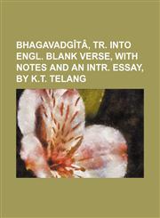Bhagavadgîtâ, tr. into Engl. blank verse, with notes and an intr. essay, by K.T. Telang,1150882883,9781150882883