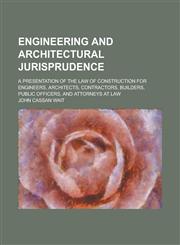 Engineering and architectural jurisprudence; a presentation of the law of construction for engineers, architects, contractors, builders, public officers, and attorneys at law,123428409X,9781234284091