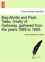 Bog-Myrtle and Peat. Tales, chiefly of Galloway, gathered from the years 1889 to 1895.,1241200394,9781241200398