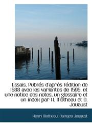 Essais. Publiés d'après l'édition de 1588 avec les variantes de 1595, et une notice des notes, un gl,1115715437,9781115715430