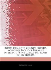 Articles On Roads In Sumter County, Florida, including Florida's Turnpike, Interstate 75 In Florida, U.s. Route 301 In Florida,1243906324,9781243906328