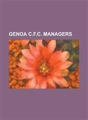 Genoa C.F.C. Managers Alberto Malesani, Aldo Campatelli, Annibale Frossi, Antonio Busini, Aredio Gimona, Arturo Silvestri, Bruno Bolchi, Bru,115519814X,9781155198149