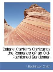 Colonel Carter's Christmas the Romance of an Old-Fashioned Gentleman,1113660570,9781113660572