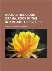 Book III. Religious drama. book IV. The interlude. Appendices,1230000895,9781230000893