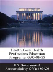 Health Care Health Professions Education Programs: Gao-06-55,1287213286,9781287213284