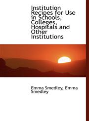 Institution Recipes for Use in Schools, Colleges, Hospitals and Other Institutions,1140318284,9781140318286