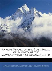 Annual Report of the State Board of Insanity of the Commonwealth of Massachusetts,1144947448,9781144947444