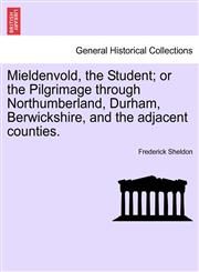 Mieldenvold, the Student; or the Pilgrimage through Northumberland, Durham, Berwickshire, and the adjacent counties.,1241603820,9781241603823