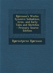 Björnson's Works Synnöve Solbakken, Arne, and Early Tales and Sketches - Primary Source Edition,1295621215,9781295621217