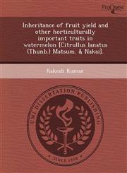 Inheritance of fruit yield and other horticulturally important traits in watermelon [Citrullus lanatus (Thunb.) Matsum. & Nakai].,1244100234,9781244100237