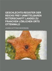 Geschlechts-Register Der Reichs Frey Unmittelbaren Ritterschafft Landes Zu Francken Loblichen Orts Ottenwald,1154777626,9781154777628