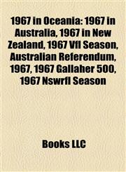 1967 in Oceania 1967 in Australia, 1967 in New Zealand, 1967 Vfl Season, Australian Referendum, 1967, 1967 Gallaher 500, 1967 Nswrfl Season,1158096682,9781158096688