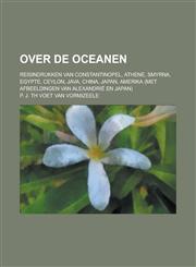 Over de Oceanen; Reisindrukken Van Constantinopel, Athene, Smyrna, Egypte, Ceylon, Java, China, Japan, Amerika (Met Afbeeldingen Van Alexandrie En Jap,1235179834,9781235179839