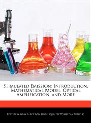 Stimulated Emission Introduction, Mathematical Model, Optical Amplification, and More,1276238770,9781276238779