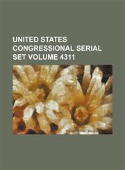 United States Congressional serial set Volume 4311,1130087972,9781130087970
