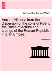 Ancient History from the dispersion of the sons of Noe to the Battle of Actium and change of the Roman Republic into an Empire.,1241432694,9781241432690
