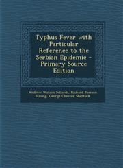 Typhus Fever with Particular Reference to the Serbian Epidemic - Primary Source Edition,1287436285,9781287436287